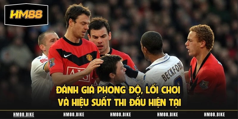 Đánh giá phong độ, lối chơi và hiệu suất thi đấu hiện tại